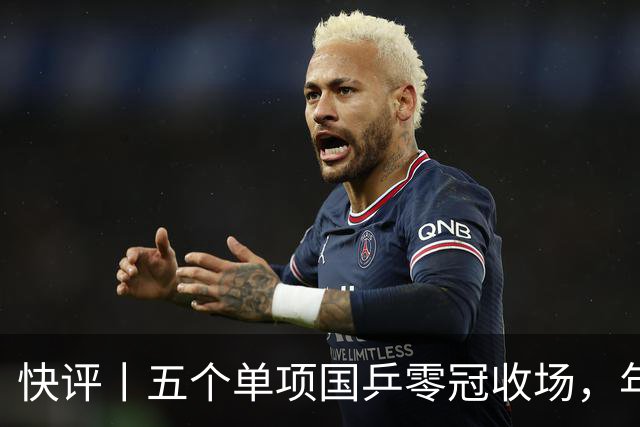 快评丨五个单项国乒零冠收场，年轻小将为何“不灵”？